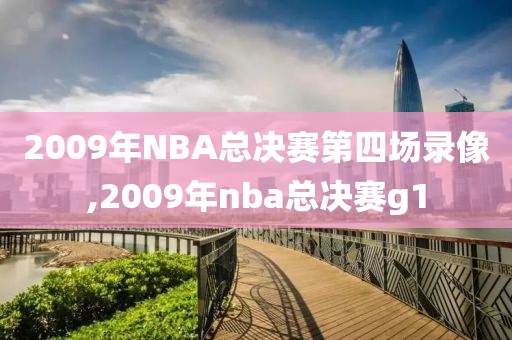 2009年NBA总决赛第四场录像,2009年nba总决赛g1-第1张图片-雷速体育