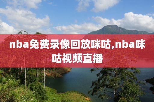 nba免费录像回放咪咕,nba咪咕视频直播-第1张图片-雷速体育