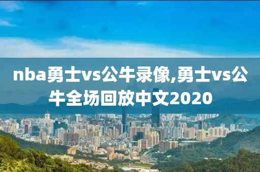 nba勇士vs公牛录像,勇士vs公牛全场回放中文2020-第1张图片-雷速体育
