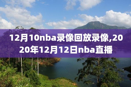 12月10nba录像回放录像,2020年12月12日nba直播-第1张图片-雷速体育