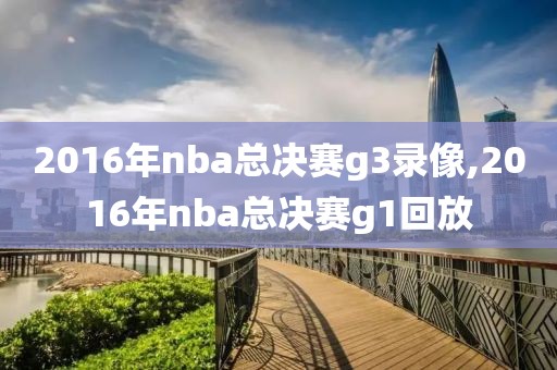 2016年nba总决赛g3录像,2016年nba总决赛g1回放-第1张图片-雷速体育