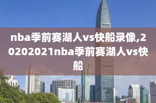 nba季前赛湖人vs快船录像,20202021nba季前赛湖人vs快船-第1张图片-雷速体育