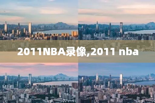 2011NBA录像,2011 nba-第1张图片-雷速体育