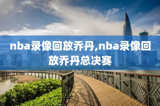 nba录像回放乔丹,nba录像回放乔丹总决赛-第1张图片-雷速体育