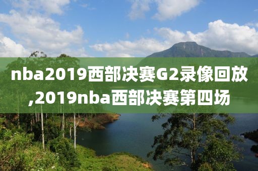 nba2019西部决赛G2录像回放,2019nba西部决赛第四场-第1张图片-雷速体育