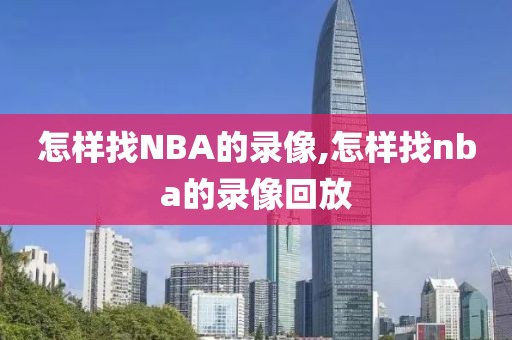 怎样找NBA的录像,怎样找nba的录像回放-第1张图片-雷速体育