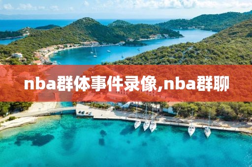 nba群体事件录像,nba群聊-第1张图片-雷速体育