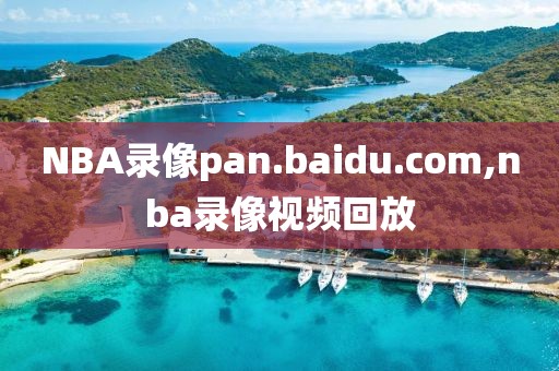 NBA录像pan.baidu.com,nba录像视频回放-第1张图片-雷速体育