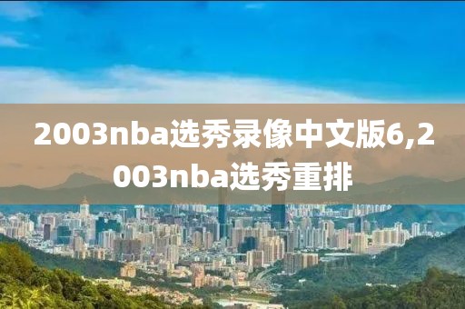 2003nba选秀录像中文版6,2003nba选秀重排-第1张图片-雷速体育