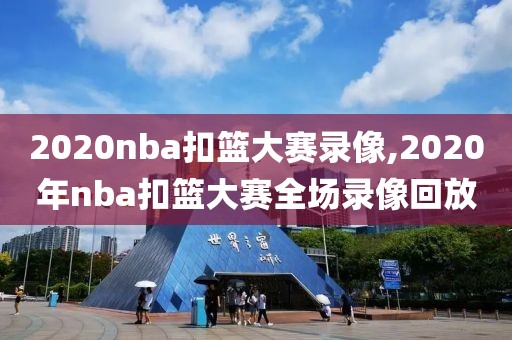 2020nba扣篮大赛录像,2020年nba扣篮大赛全场录像回放-第1张图片-雷速体育