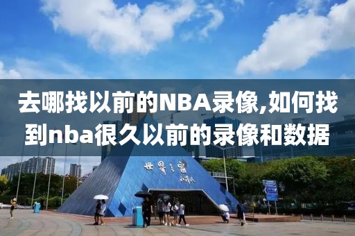 去哪找以前的NBA录像,如何找到nba很久以前的录像和数据-第1张图片-雷速体育