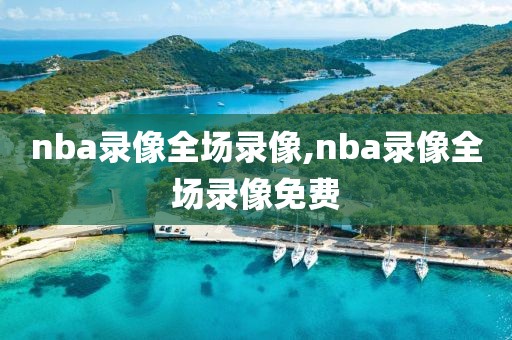 nba录像全场录像,nba录像全场录像免费-第1张图片-雷速体育