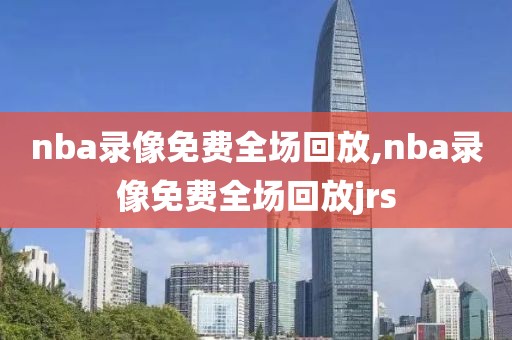 nba录像免费全场回放,nba录像免费全场回放jrs-第1张图片-雷速体育