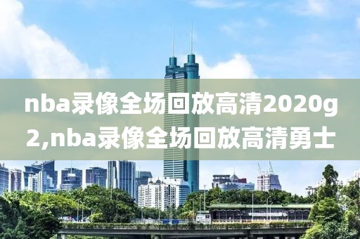 nba录像全场回放高清2020g2,nba录像全场回放高清勇士-第1张图片-雷速体育