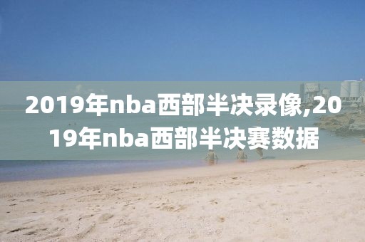 2019年nba西部半决录像,2019年nba西部半决赛数据-第1张图片-雷速体育