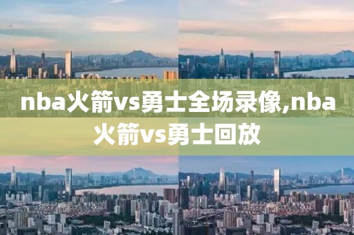 nba火箭vs勇士全场录像,nba火箭vs勇士回放-第1张图片-雷速体育