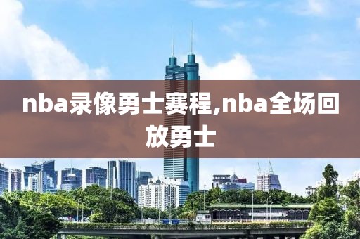 nba录像勇士赛程,nba全场回放勇士-第1张图片-雷速体育