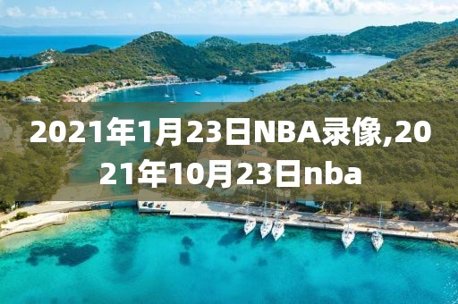 2021年1月23日NBA录像,2021年10月23日nba-第1张图片-雷速体育