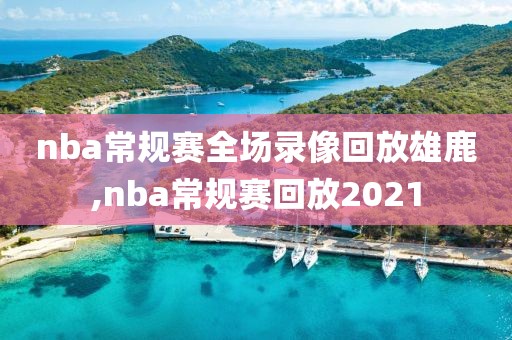 nba常规赛全场录像回放雄鹿,nba常规赛回放2021-第1张图片-雷速体育