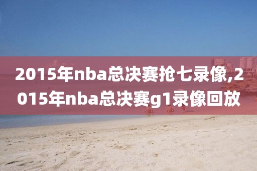 2015年nba总决赛抢七录像,2015年nba总决赛g1录像回放-第1张图片-雷速体育