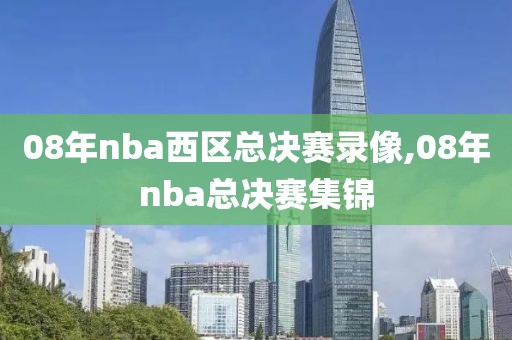 08年nba西区总决赛录像,08年nba总决赛集锦-第1张图片-雷速体育