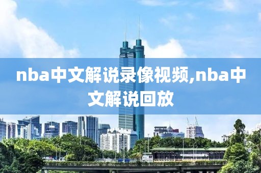 nba中文解说录像视频,nba中文解说回放-第1张图片-雷速体育