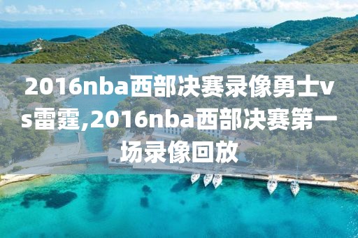 2016nba西部决赛录像勇士vs雷霆,2016nba西部决赛第一场录像回放-第1张图片-雷速体育