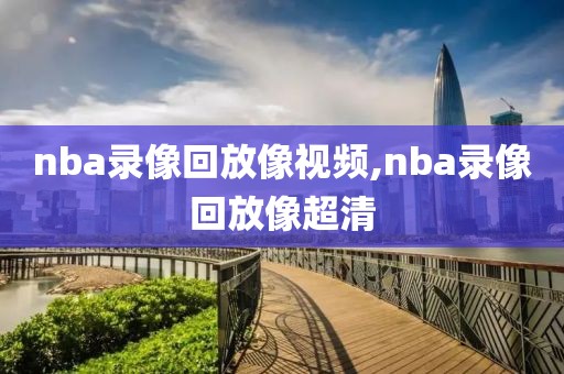 nba录像回放像视频,nba录像回放像超清-第1张图片-雷速体育