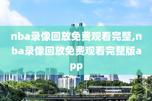 nba录像回放免费观看完整,nba录像回放免费观看完整版app-第1张图片-雷速体育