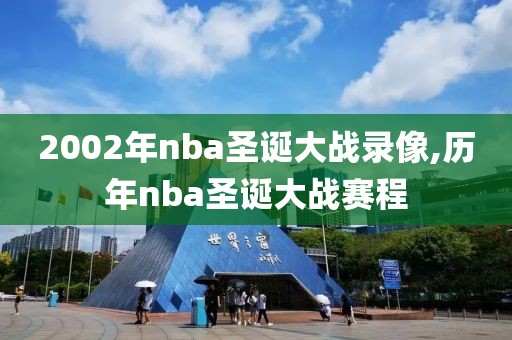 2002年nba圣诞大战录像,历年nba圣诞大战赛程-第1张图片-雷速体育