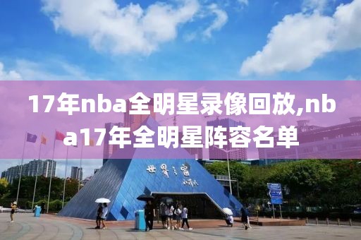 17年nba全明星录像回放,nba17年全明星阵容名单-第1张图片-雷速体育