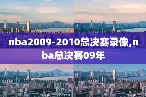 nba2009-2010总决赛录像,nba总决赛09年-第1张图片-雷速体育