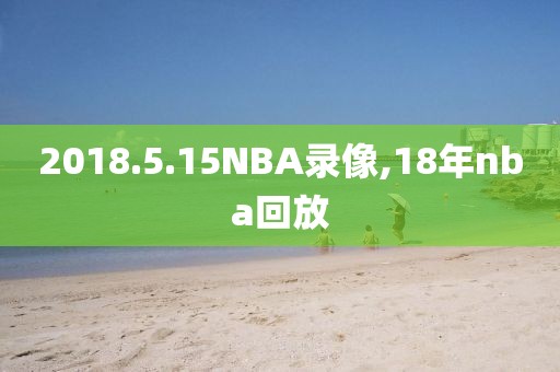 2018.5.15NBA录像,18年nba回放-第1张图片-雷速体育