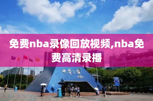 免费nba录像回放视频,nba免费高清录播-第1张图片-雷速体育