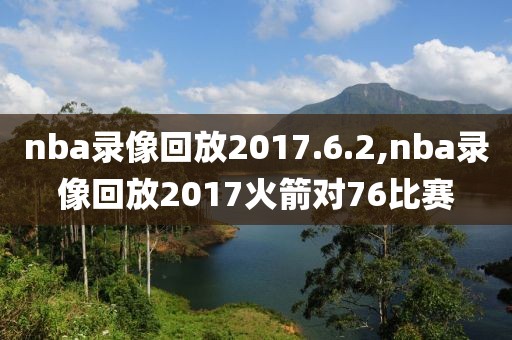 nba录像回放2017.6.2,nba录像回放2017火箭对76比赛-第1张图片-雷速体育