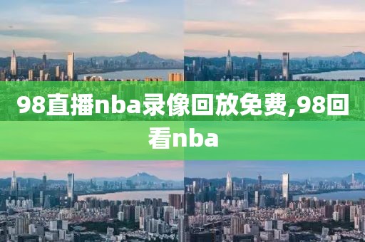 98直播nba录像回放免费,98回看nba-第1张图片-雷速体育