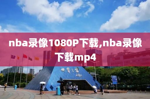 nba录像1080P下载,nba录像下载mp4-第1张图片-雷速体育