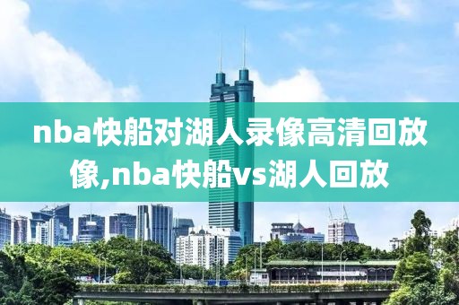 nba快船对湖人录像高清回放像,nba快船vs湖人回放-第1张图片-雷速体育