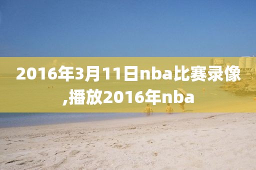 2016年3月11日nba比赛录像,播放2016年nba-第1张图片-雷速体育