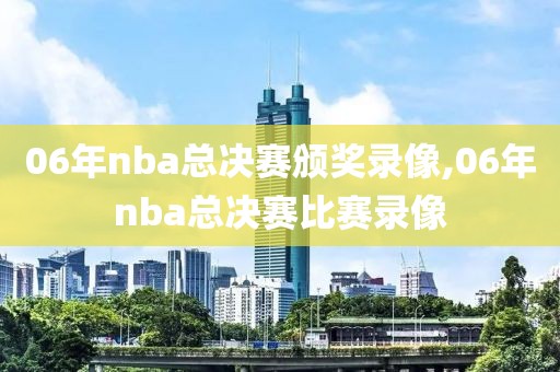 06年nba总决赛颁奖录像,06年nba总决赛比赛录像-第1张图片-雷速体育