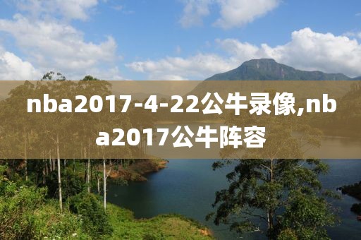 nba2017-4-22公牛录像,nba2017公牛阵容-第1张图片-雷速体育