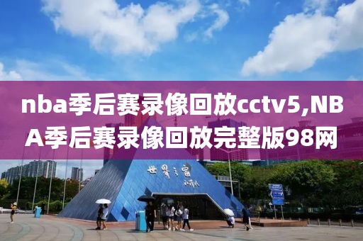 nba季后赛录像回放cctv5,NBA季后赛录像回放完整版98网-第1张图片-雷速体育