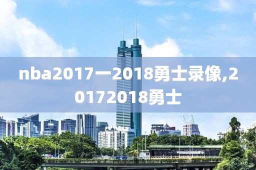 nba2017一2018勇士录像,20172018勇士-第1张图片-雷速体育