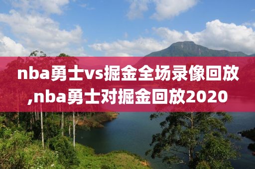 nba勇士vs掘金全场录像回放,nba勇士对掘金回放2020-第1张图片-雷速体育