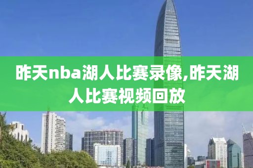 昨天nba湖人比赛录像,昨天湖人比赛视频回放-第1张图片-雷速体育
