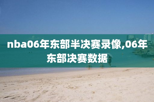 nba06年东部半决赛录像,06年东部决赛数据-第1张图片-雷速体育