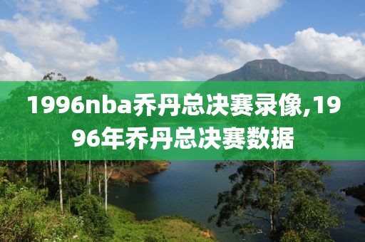 1996nba乔丹总决赛录像,1996年乔丹总决赛数据-第1张图片-雷速体育