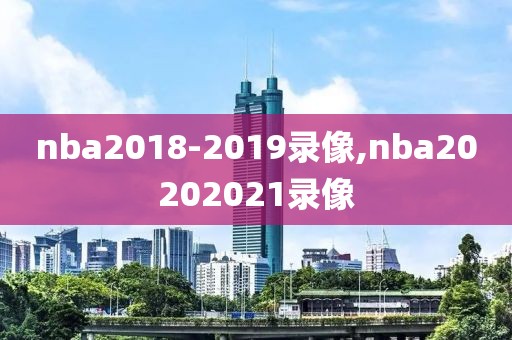 nba2018-2019录像,nba20202021录像-第1张图片-雷速体育