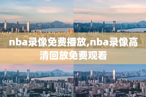 nba录像免费播放,nba录像高清回放免费观看-第1张图片-雷速体育