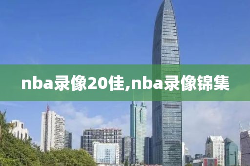 nba录像20佳,nba录像锦集-第1张图片-雷速体育